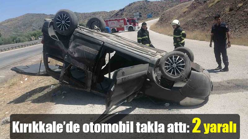 Kırıkkale’de otomobil takla attı: 2 yaralı
