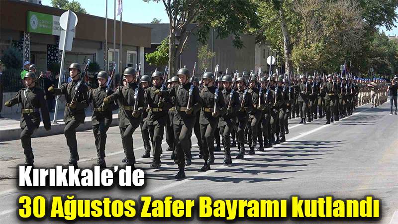 Kırıkkale’de 30 Ağustos Zafer Bayramı kutlandı