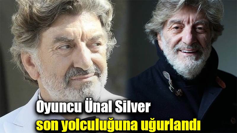 Oyuncu Ünal Silver son yolculuğuna uğurlandı