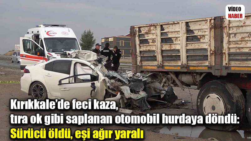 Kırıkkale’de feci kaza, tıra ok gibi saplanan otomobil hurdaya döndü: Sürücü öldü, eşi ağır yaralı