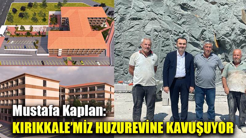 Mustafa Kaplan:  KIRIKKALE’MİZ HUZUREVİNE KAVUŞUYOR