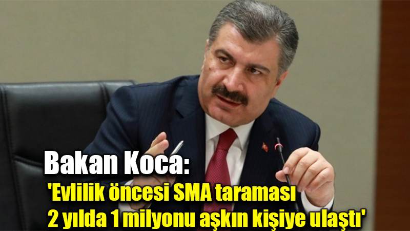 Bakan Koca: 'Evlilik öncesi SMA taraması 2 yılda 1 milyonu aşkın kişiye ulaştı'
