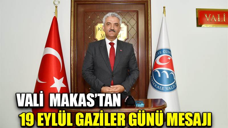 VALİ  MAKAS’TAN  19 EYLÜL GAZİLER GÜNÜ MESAJI