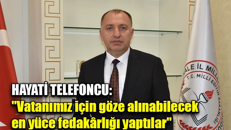 HAYATİ TELEFONCU: "Vatanımız için göze alınabilecek  en yüce fedakârlığı yaptılar"