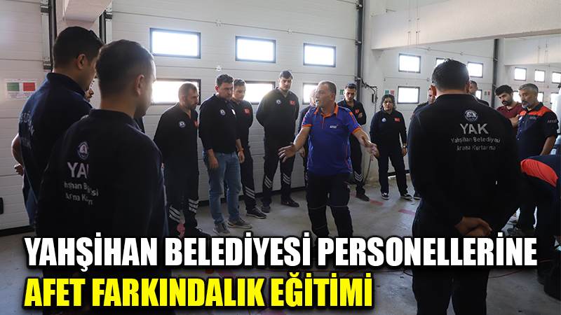 YAHŞİHAN BELEDİYESİ PERSONELLERİNE  AFET FARKINDALIK EĞİTİMİ