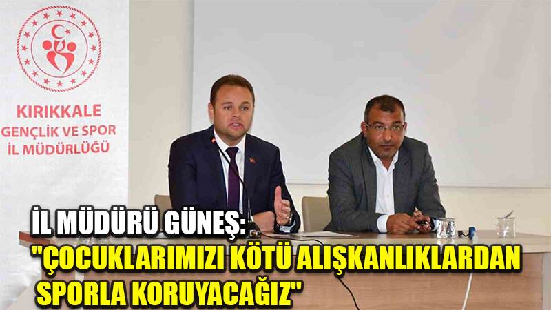 İl Müdürü Güneş: "Çocuklarımızı kötü alışkanlıklardan sporla koruyacağız"