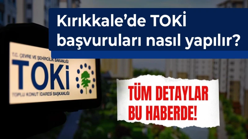 Kırıkkale’de TOKİ başvuruları nasıl yapılır?