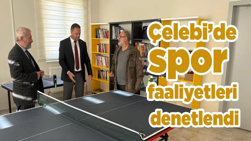 Çelebi’de spor faaliyetleri denetlendi