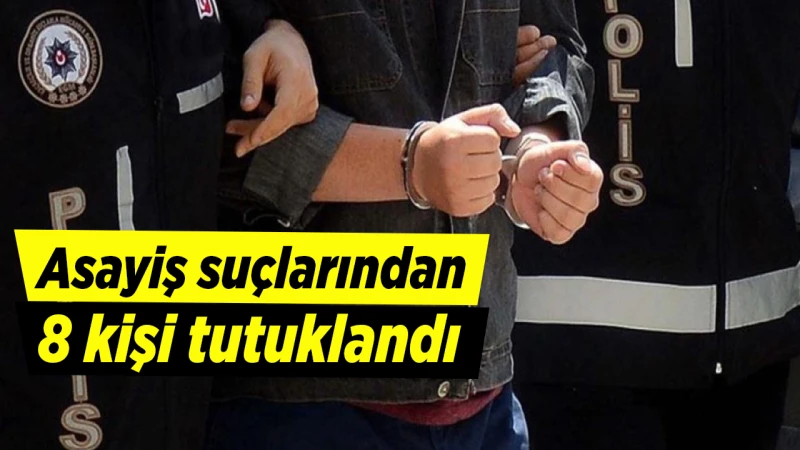 Asayiş suçlarından 8 kişi tutuklandı