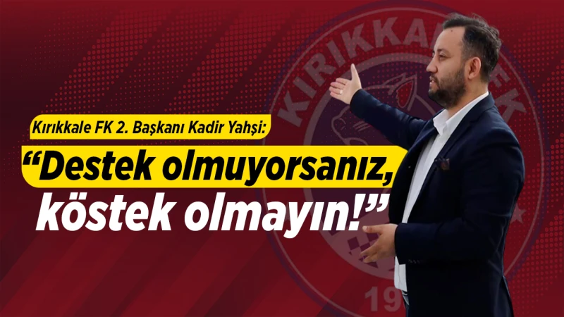 Yahşi: “Destek olmuyorsanız, köstek olmayın!”