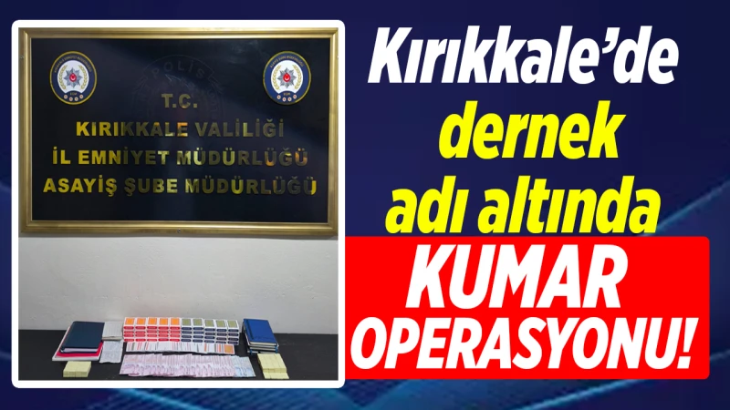 Kırıkkale’de dernek adı altında kumar operasyonu!
