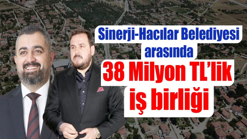 Sinerji-Hacılar Belediyesi arasında 38 Milyon TL’lik iş birliği