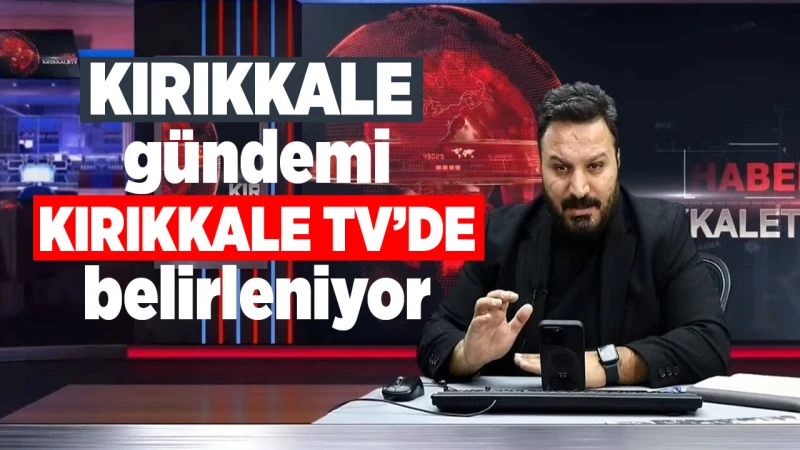 Kırıkkale gündemi, Kırıkkale TV’de belirleniyor