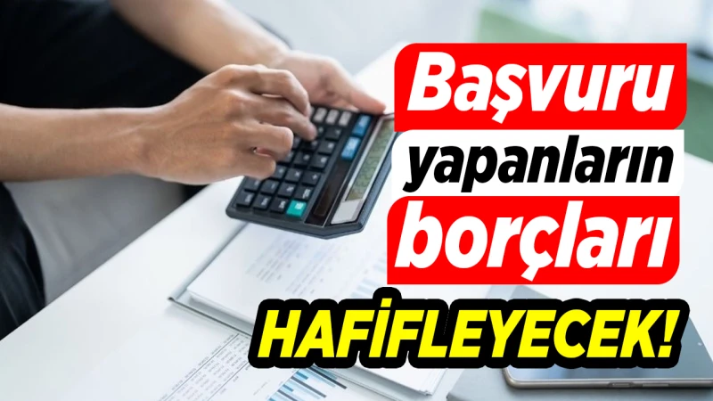 Başvuru yapanların borçları hafifleyecek!
