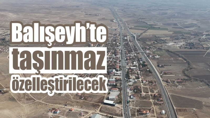 Balışeyh’te taşınmaz özelleştirilecek