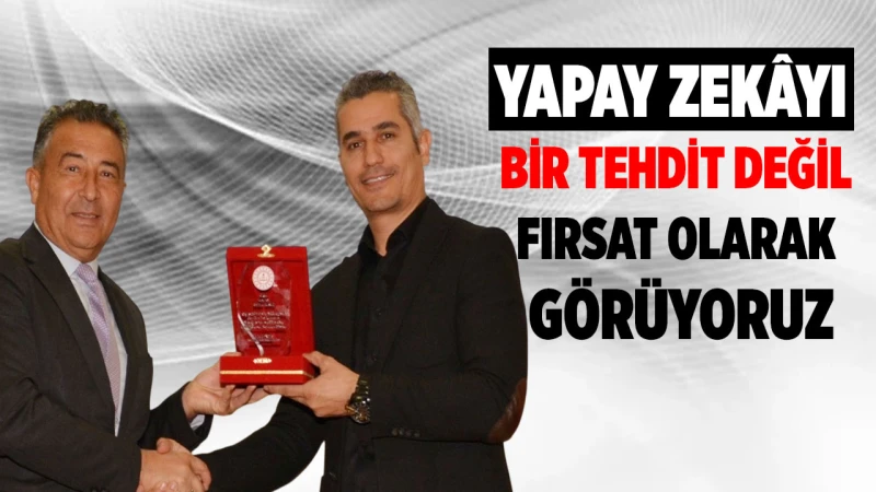 Yapay zekâyı bir tehdit değil, fırsat olarak görüyoruz