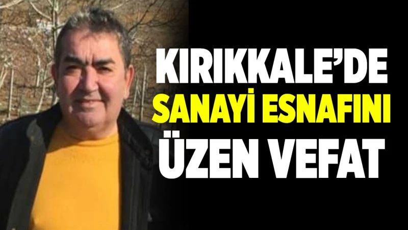 Kırıkkale’de sanayi esnafını üzen vefat!