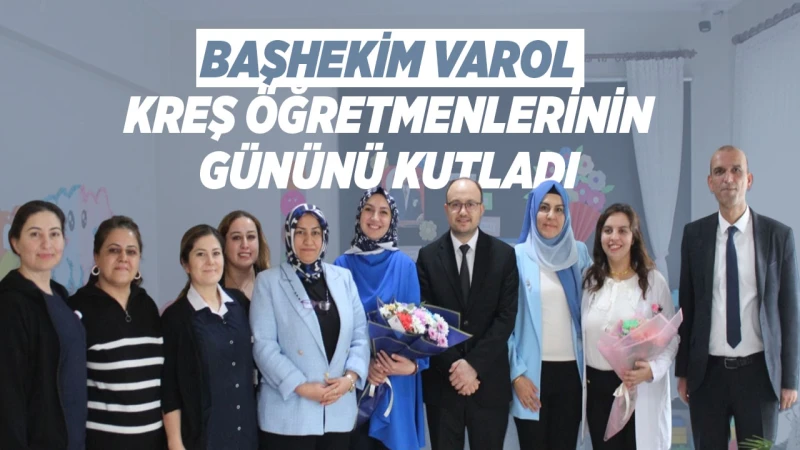 Başhekim Varol, kreş öğretmenlerinin gününü kutladı