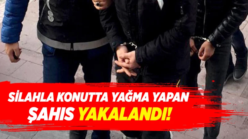 Silahla konutta yağma yapan şahıs yakalandı!