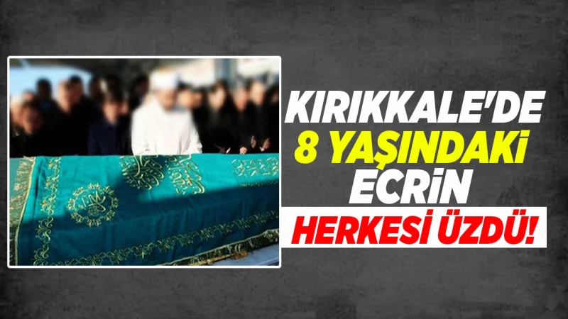 Kırıkkale'de 8 yaşındaki Ecrin herkesi üzdü!