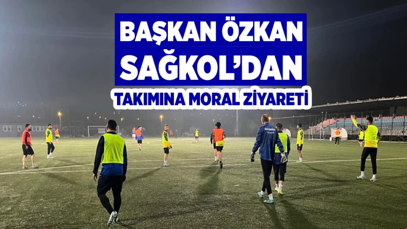 Başkan Özkan Sağkol’dan takımına moral ziyareti