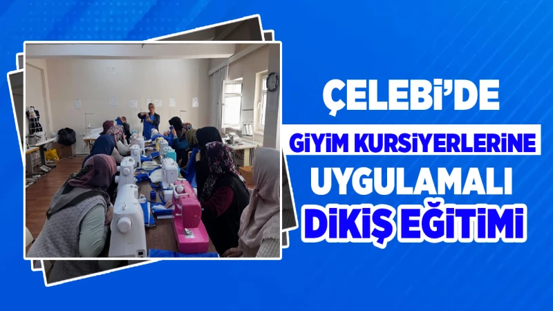 Çelebi’de giyim kursiyerlerine uygulamalı dikiş eğitimi