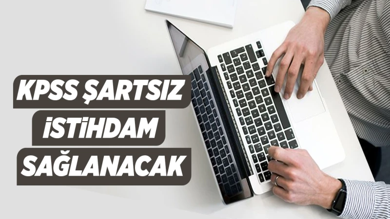 KPSS şartsız istihdam sağlanacak