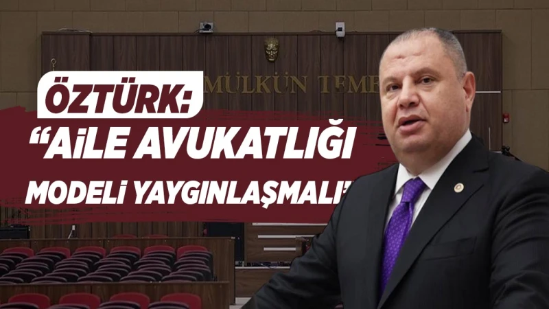 Öztürk: “Aile avukatlığı modeli yaygınlaşmalı”