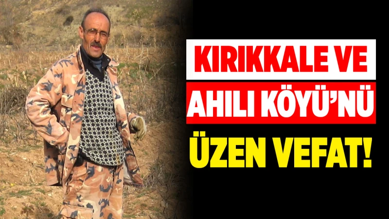 Kırıkkale ve Ahılı Köyü’nü üzen vefat!