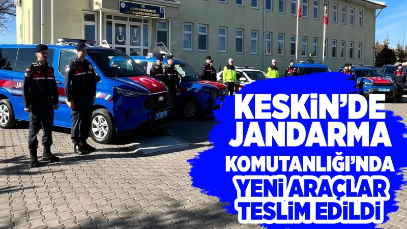 Keskin’de Jandarma Komutanlığı’nda yeni araçlar teslim edildi