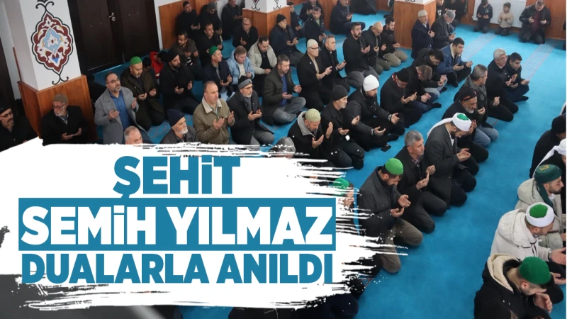 Şehit Semih Yılmaz, dualarla anıldı