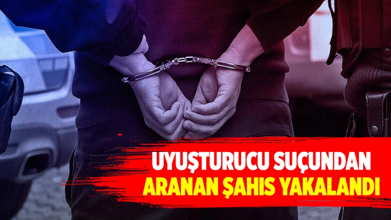 Uyuşturucu suçundan aranan şahıs yakalandı