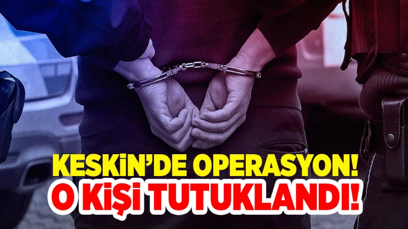 Keskin’de operasyon! O kişi tutuklandı!